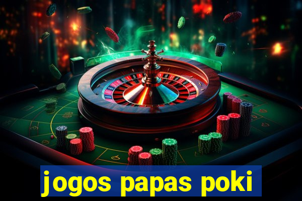 jogos papas poki